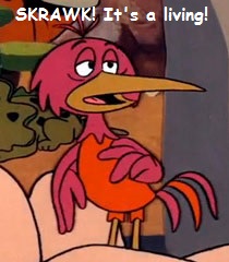 Skrawk! It's a living!